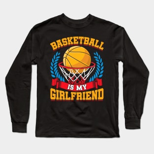 Basketball Is My Girlfriend Basketball Players Long Sleeve T-Shirt